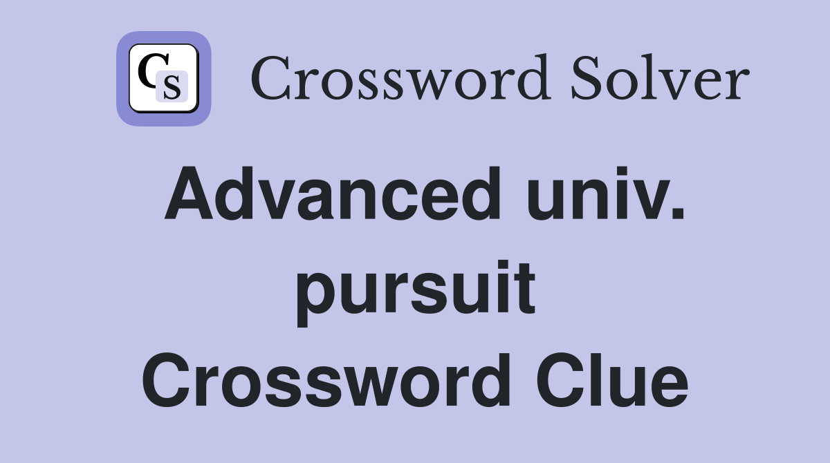 Advanced univ. pursuit - Crossword Clue Answers - Crossword Solver